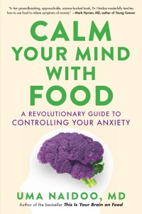 Calm Your Mind with Food : A Revolutionary Guide To Controlling Your Anxiety