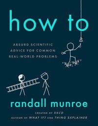 How To ( Absurd Scientific Advice For Common Real-World Problems