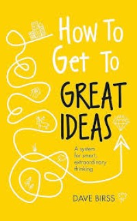 Image of How To Get To Great Idea : A System for smart, extraordinary thinking