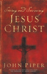 Seeing and Savoring Jesus Christ