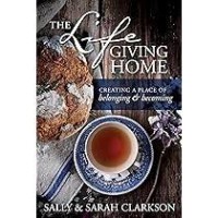 The Life Giving Home : Creating A Place of Belonging & Becoming